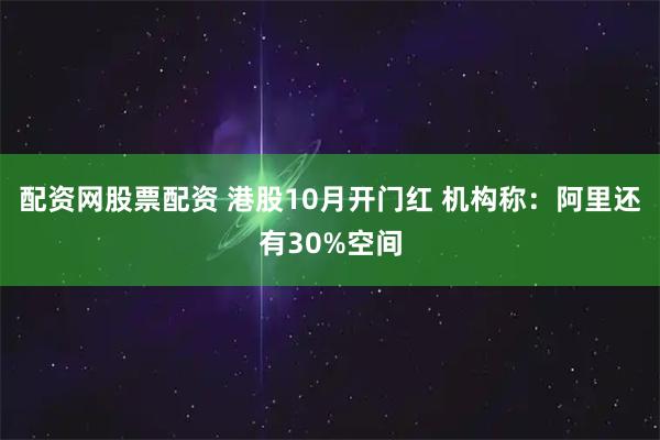 配资网股票配资 港股10月开门红 机构称：阿里还有30%空间